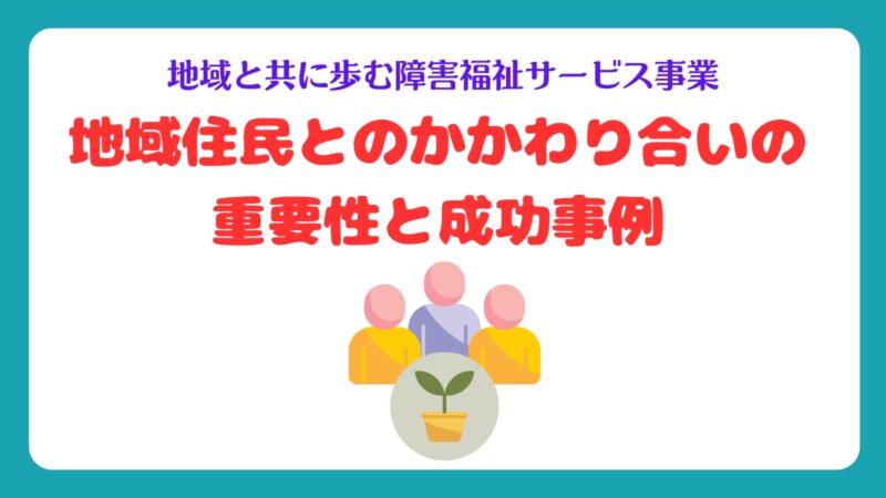 地域と共に歩む障害福祉サービス事業：地域住民とのかかわり合いの重要性と成功事例 - 行政書士オフィス・カーム